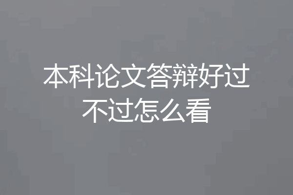 本科论文答辩好过不过怎么看