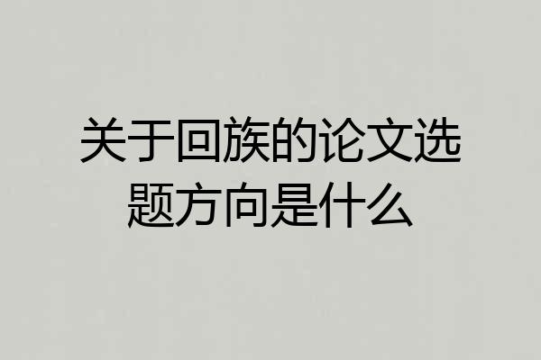 关于回族的论文选题方向是什么