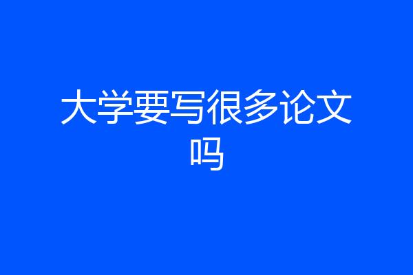 大学要写很多论文吗