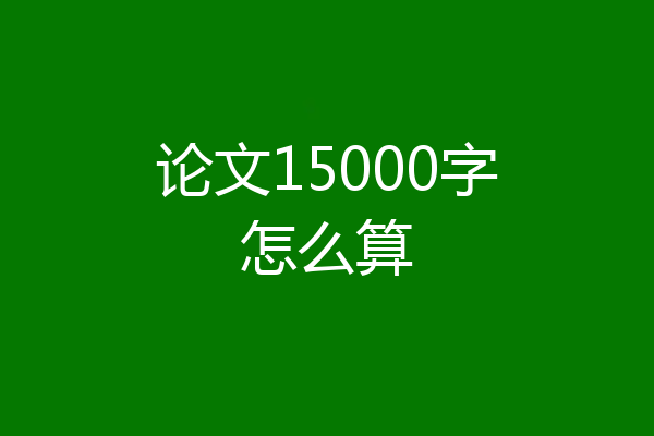 论文15000字怎么算