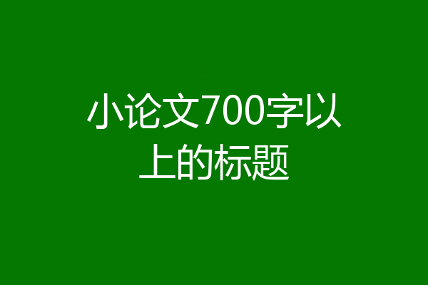 小论文700字以上的标题