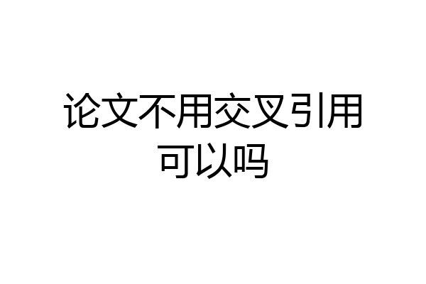 论文不用交叉引用可以吗