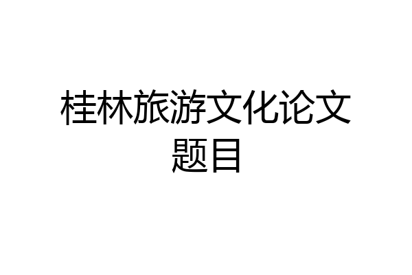 桂林旅游文化论文题目