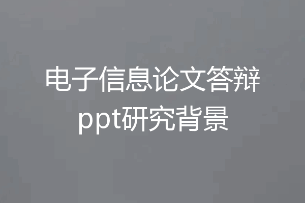 电子信息论文答辩ppt研究背景