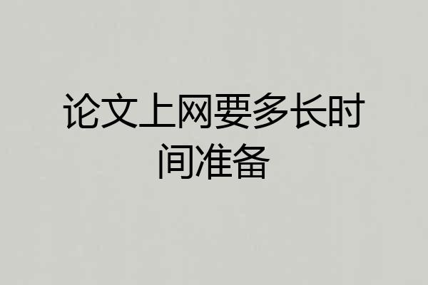 论文上网要多长时间准备