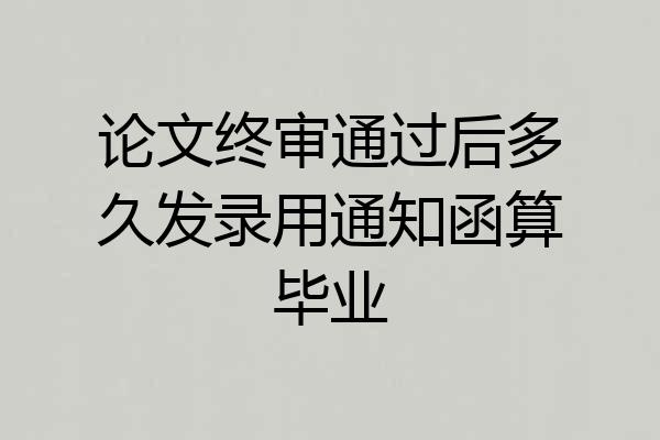 论文终审通过后多久发录用通知函算毕业
