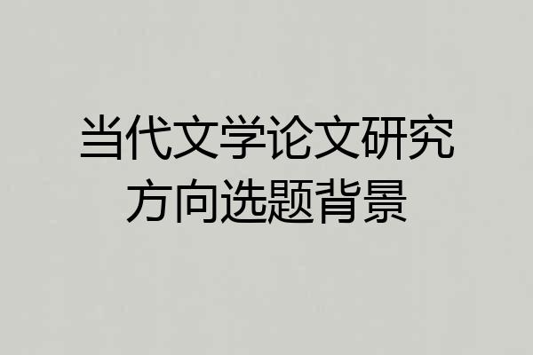 当代文学论文研究方向选题背景