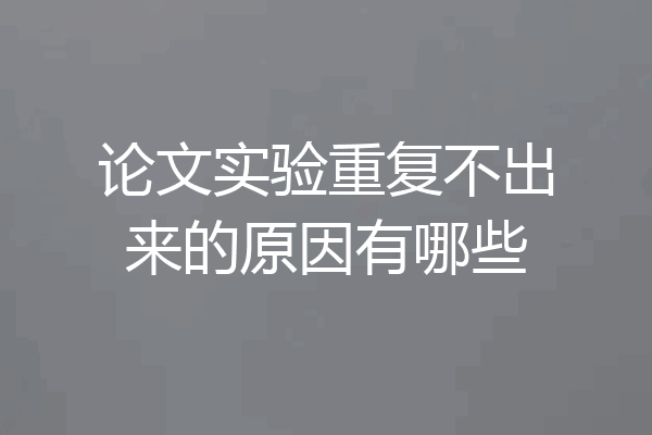 论文实验重复不出来的原因有哪些