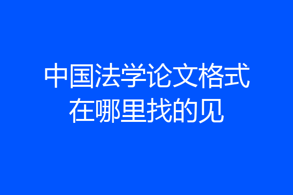 中国法学论文格式在哪里找的见
