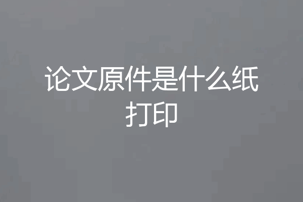 论文原件是什么纸打印