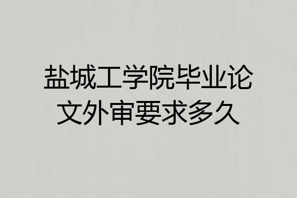 盐城工学院毕业论文外审要求多久