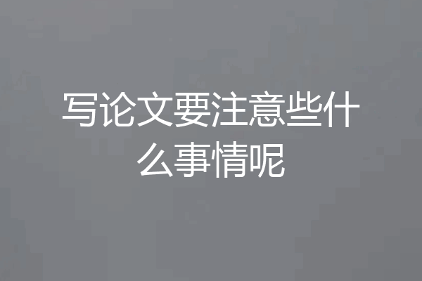 写论文要注意些什么事情呢