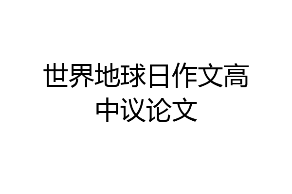 世界地球日作文高中议论文