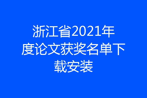 浙江省2021年度论文获奖名单下载安装
