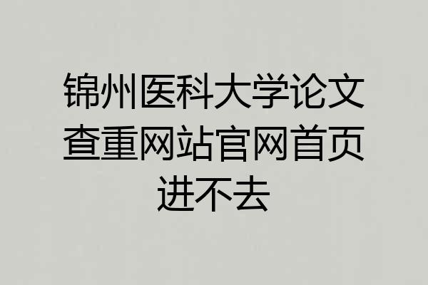 锦州医科大学论文查重网站官网首页进不去