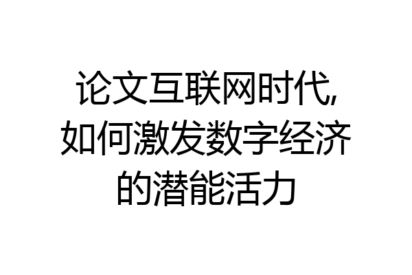 论文互联网时代,如何激发数字经济的潜能活力