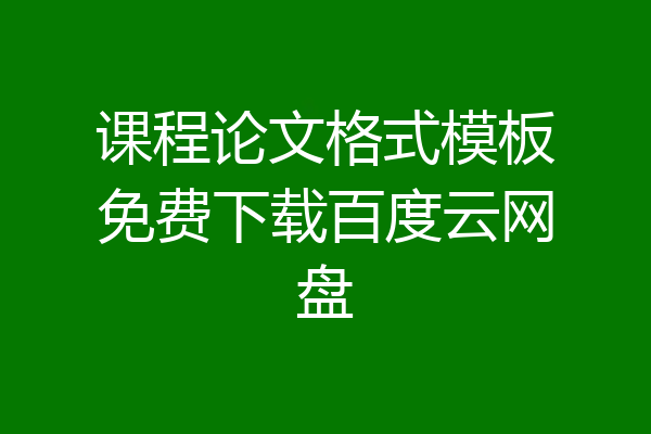 课程论文格式模板免费下载百度云网盘