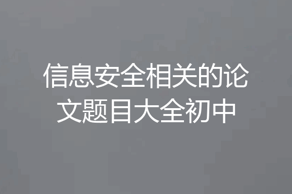 信息安全相关的论文题目大全初中