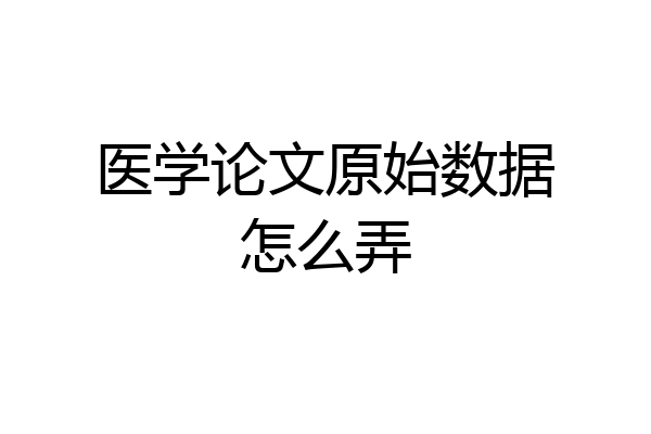 医学论文原始数据怎么弄