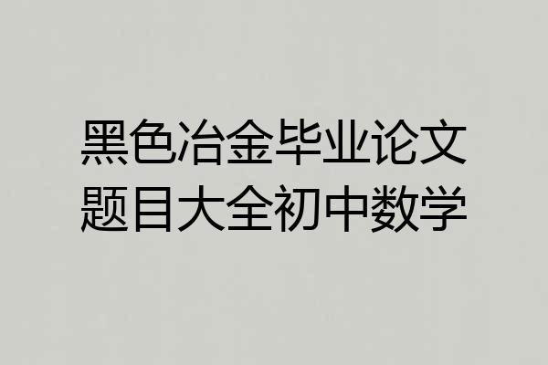 黑色冶金毕业论文题目大全初中数学