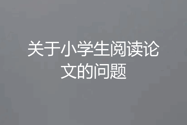关于小学生阅读论文的问题
