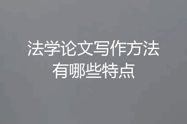 法学论文写作方法有哪些特点