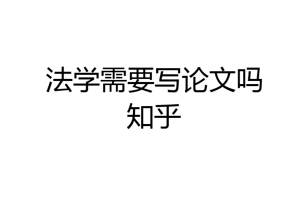 法学需要写论文吗知乎