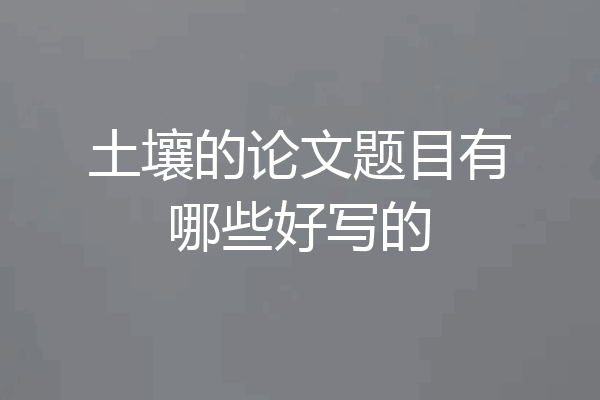 土壤的论文题目有哪些好写的