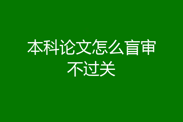 本科论文怎么盲审不过关