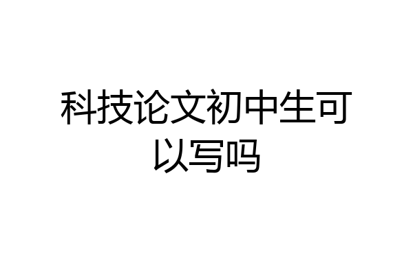 科技论文初中生可以写吗