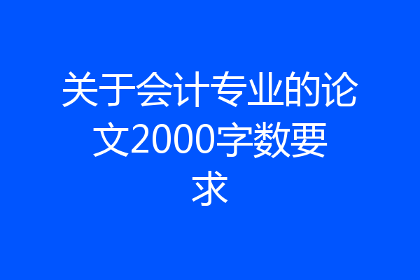 关于会计专业的论文2000字数要求