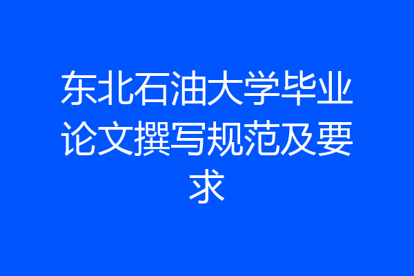 东北石油大学毕业论文撰写规范及要求