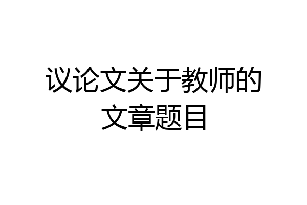 议论文关于教师的文章题目