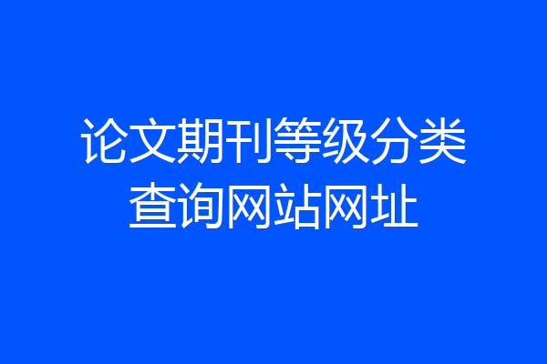 论文期刊等级分类查询网站网址