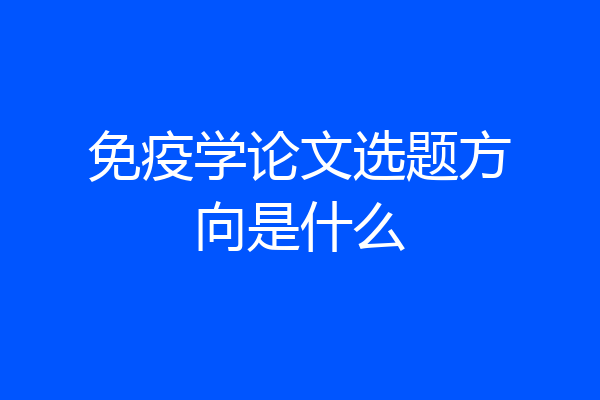 免疫学论文选题方向是什么