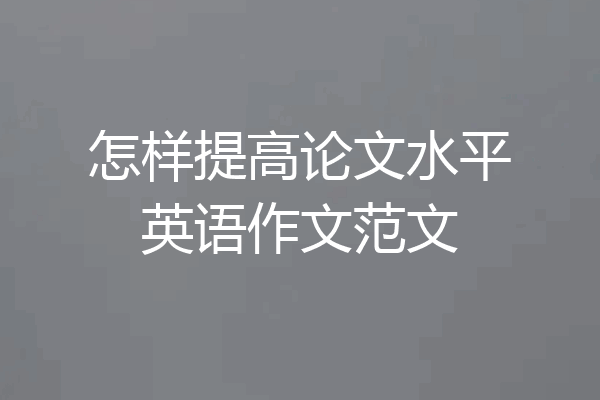 怎样提高论文水平英语作文范文