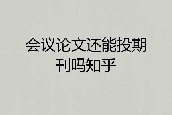 会议论文还能投期刊吗知乎