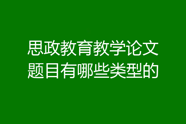 思政教育教学论文题目有哪些类型的