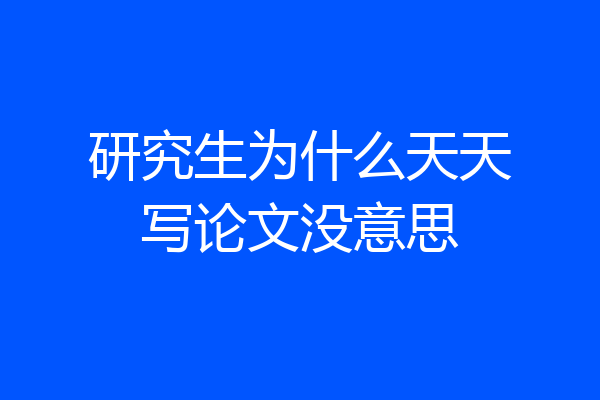 研究生为什么天天写论文没意思