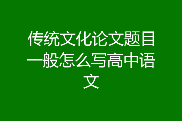 传统文化论文题目一般怎么写高中语文