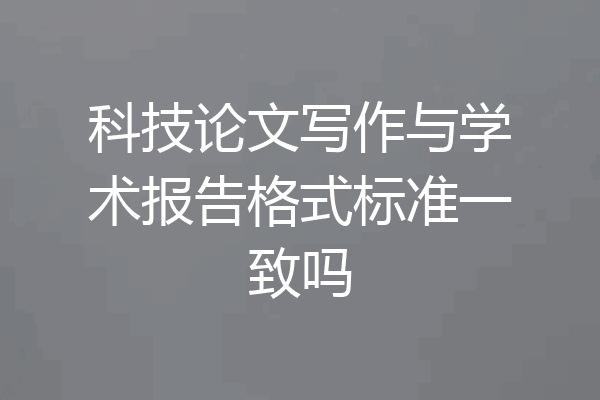 科技论文写作与学术报告格式标准一致吗