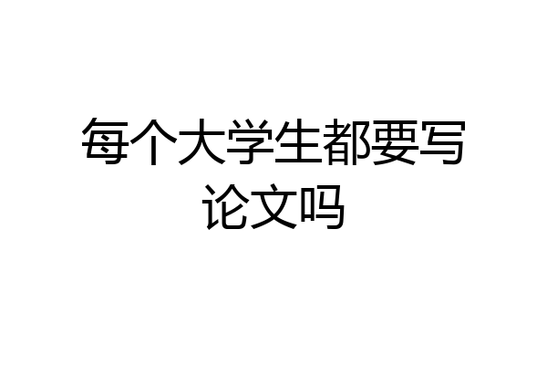 每个大学生都要写论文吗