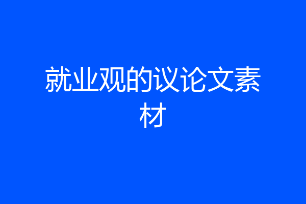 就业观的议论文素材