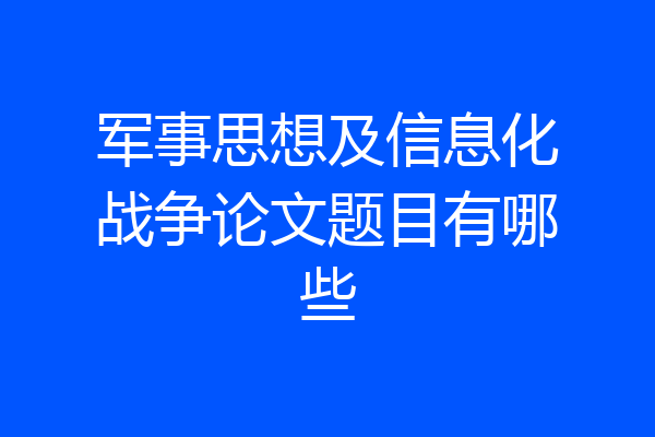 军事思想及信息化战争论文题目有哪些