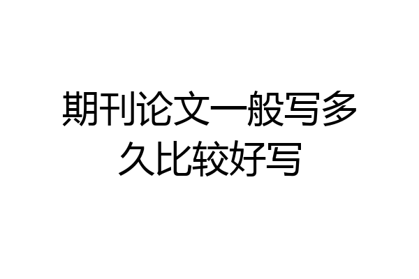 期刊论文一般写多久比较好写