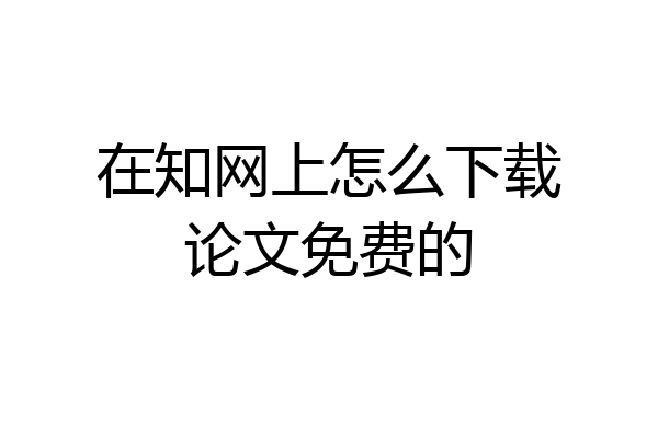 在知网上怎么下载论文免费的