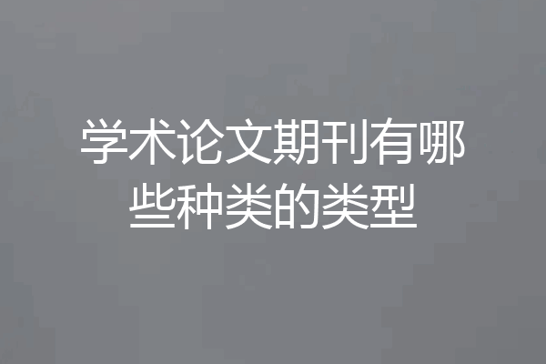 学术论文期刊有哪些种类的类型