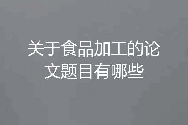 关于食品加工的论文题目有哪些
