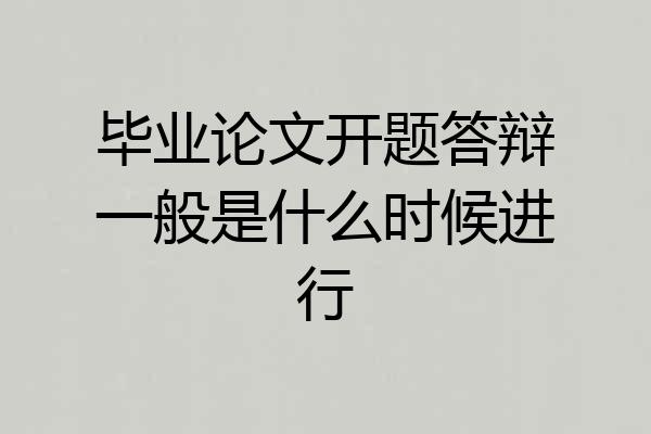 毕业论文开题答辩一般是什么时候进行