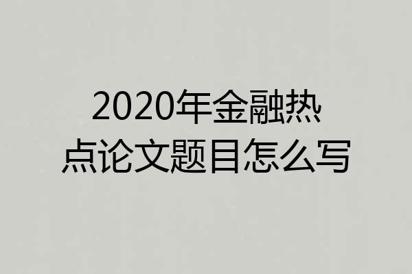 2020年金融热点论文题目怎么写